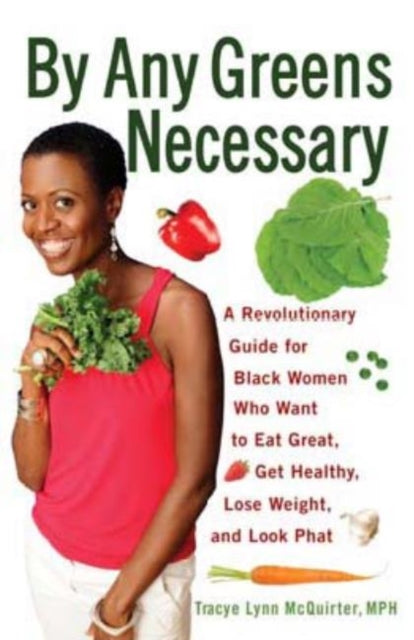 By Any Greens Necessary: A Revolutionary Guide for Black Women Who Want to Eat Great, Get Healthy, Lose Weight, and Look Phat