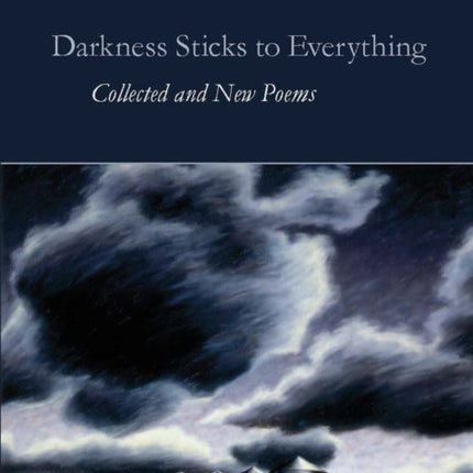 Darkness Sticks to Everything: Collected and New