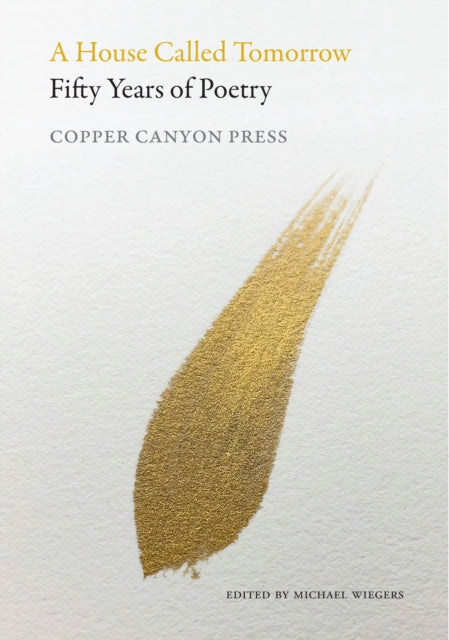 A House Called Tomorrow: 50 Years of Poetry from Copper Canyon Press