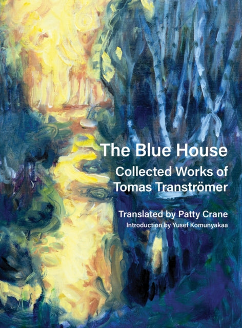 The Blue House: Collected Works of Tomas Tranströmer