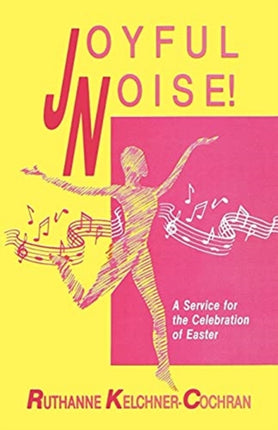 Joyful Noise: A Service For The Celebration Of Easter