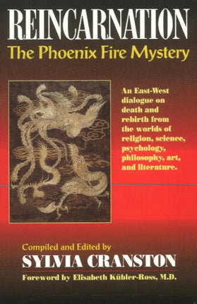 Reincarnation: The Phoenix Fire Mystery: An East-West Dialogue on Death & Rebirth from the Worlds of Religion, Science, Psychology, Philosophy