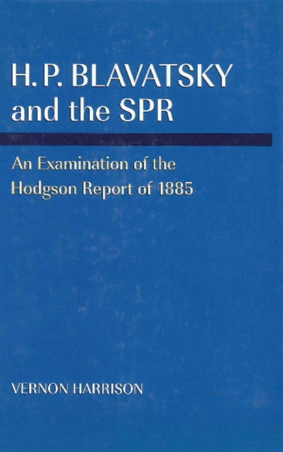 H P Blavatsky & the SPR: An Examination of the Hodgson Report of 1885