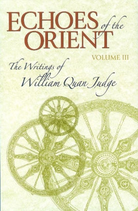 Echoes of the Orient: Volume 3 - The Writings of William Quan Judge