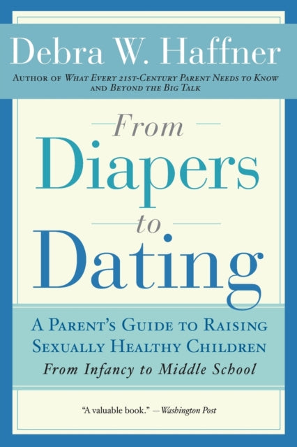 From Diapers to Dating: A Parent's Guide to Raising Sexually Healthy Children - From Infancy to Middle School