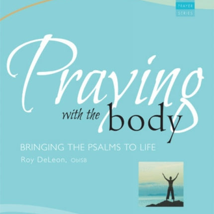 Praying With the Body: Bringing the Psalms to Life