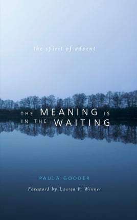 The Meaning Is in the Waiting The Spirit of Advent By Gooder Paula November 2009