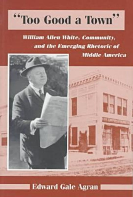 Too Good a Town: William Allen White, Community,