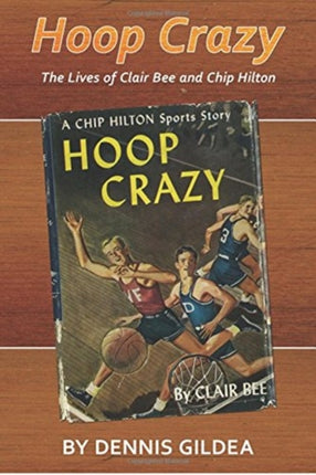 Hoop Crazy: The Lives of Clair Bee and Chip