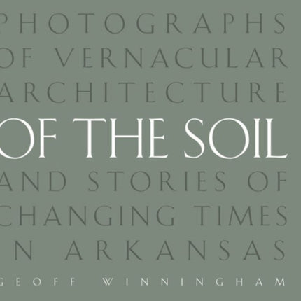 Of the Soil: Photographs of Vernacular Architecture and Stories of Changing Times in Arkansas