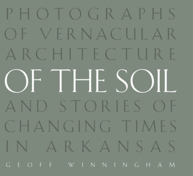 Of the Soil: Photographs of Vernacular Architecture and Stories of Changing Times in Arkansas