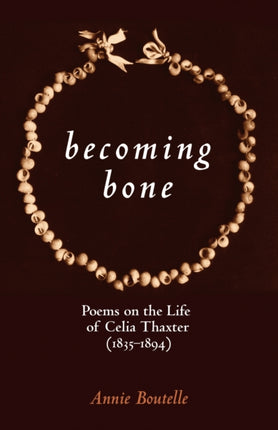 Becoming Bone: Poems on the Life of Celia Thaxter