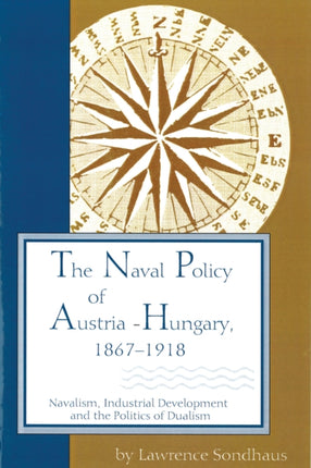 The Naval Policy of Austria-Hungary 1867-1918: