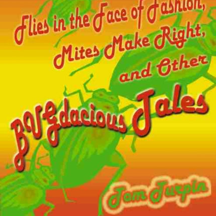 Flies in the Face of Fashion, Mites Make Right and Other Bugdacious Tales