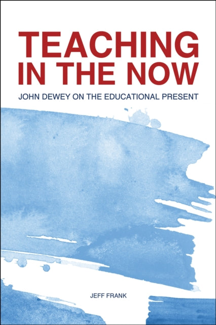 Teaching in the Now: John Dewey on the Educational Present