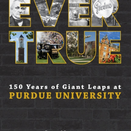 Ever True: 150 Years of Giant Leaps at Purdue University