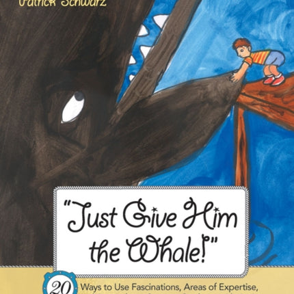 Just Give Him the Whale!: 20 Ways to Use Fascinations, Areas of Expertise, and Strengths to Support Students with Autism