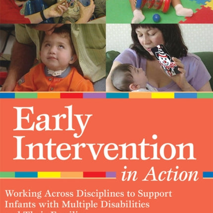 Early Intervention in Action: Working Across Disciplines to Support Infants, Young Children, and Their Families