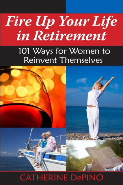 Fire Up Your Life in Retirement: 101 Ways for