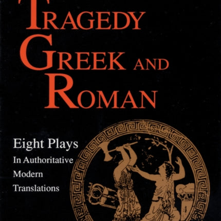 Classical Tragedy Greek and Roman: Eight Plays with Critical Essays