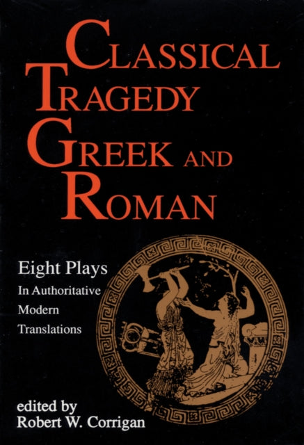 Classical Tragedy Greek and Roman: Eight Plays with Critical Essays