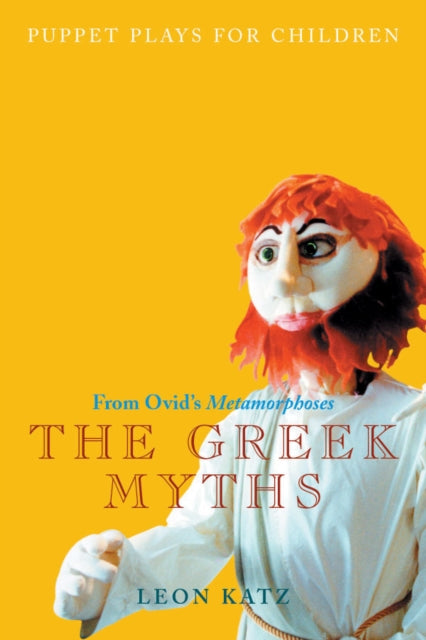 The Greek Myths: Puppet Plays for Children from Ovid's Metamorphoses