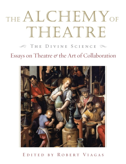 The Alchemy of Theatre, The Divine Science: Essays on Theatre and the Art of Collaboration