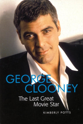 George Clooney The Last Great Movie Star Applause Books