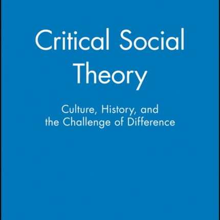 Critical Social Theory: Culture, History, and the Challenge of Difference