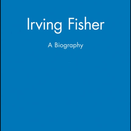 Irving Fisher: A Biography