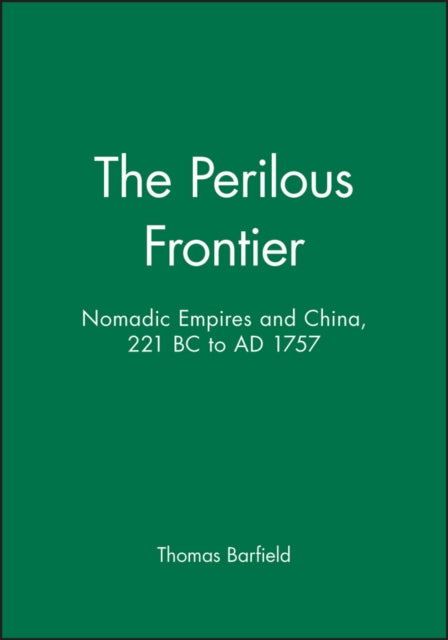 The Perilous Frontier: Nomadic Empires and China, 221 BC to AD 1757