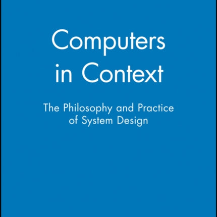 Computers in Context: The Philosophy and Practice