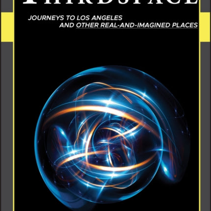 Thirdspace: Journeys to Los Angeles and Other Real-and-Imagined Places