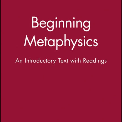 Beginning Metaphysics: An Introductory Text with Readings