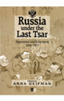 Russia Under the Last Tsar: Opposition and Subversion, 1894-1917