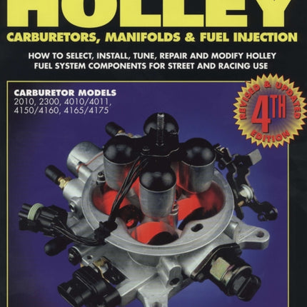 Holley Carburetors, Manifolds & Fuel Injections: How to Select, Install, Tune, Repair and Modify Fuel System Components for Street and Racing Use, Revised and Updated Fourth Edition