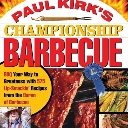 Paul Kirks Championship Barbecue Barbecue Your Way to Greatness With 575 LipSmackin Recipes from the Baron of Barbecue