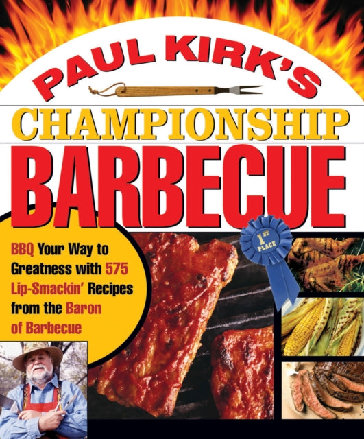 Paul Kirks Championship Barbecue Barbecue Your Way to Greatness With 575 LipSmackin Recipes from the Baron of Barbecue