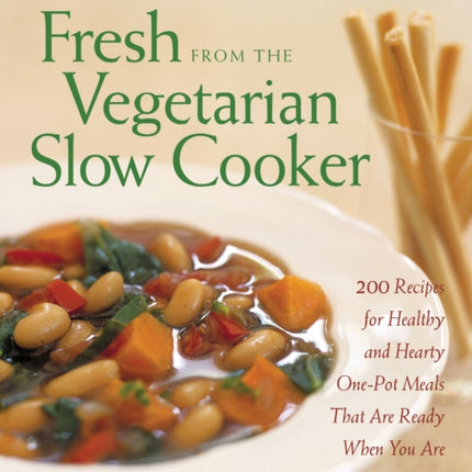 Fresh from the Vegetarian Slow Cooker: 200 Recipes for Healthy and Hearty One-Pot Meals That Are Ready When You Are