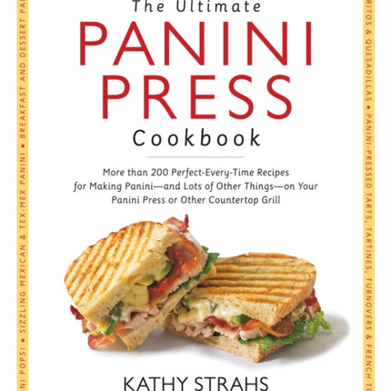 The Ultimate Panini Press Cookbook: More Than 200 Perfect-Every-Time Recipes for Making Panini - and Lots of Other Things - on Your Panini Press or Other Countertop Grill