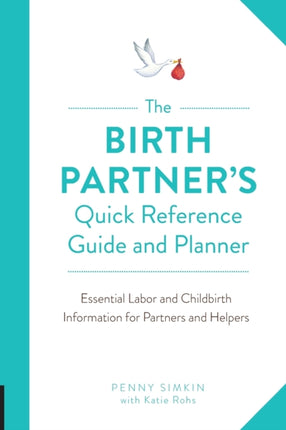 The Birth Partner's Quick Reference Guide and Planner: Essential Labor and Childbirth Information for Partners and Helpers