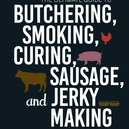 The Ultimate Guide to Butchering, Smoking, Curing, Sausage, and Jerky Making