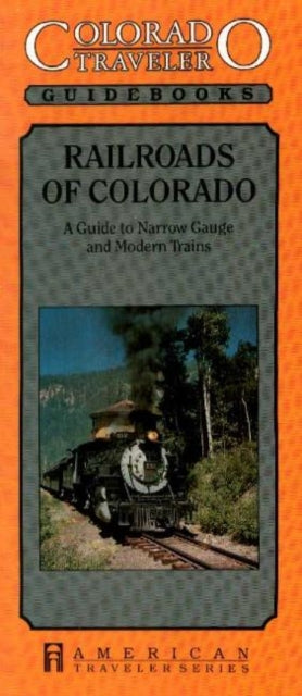 Railroads of Colorado: A Guide to Narrow Gauge & Modern Trains