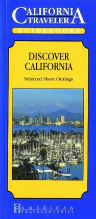 California Traveler: Discover California, Selected Short Outings