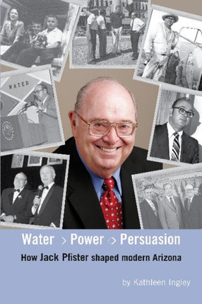 Water, Power & Persuasion: How Jack Pfister Helped Shape Arizona