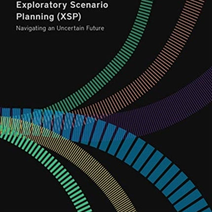 How to Use Exploratory Scenario Planning (XSP) – Navigating an Uncertain Future