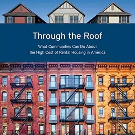 Through the Roof – What Communities Can Do About the High Cost of Rental Housing in America