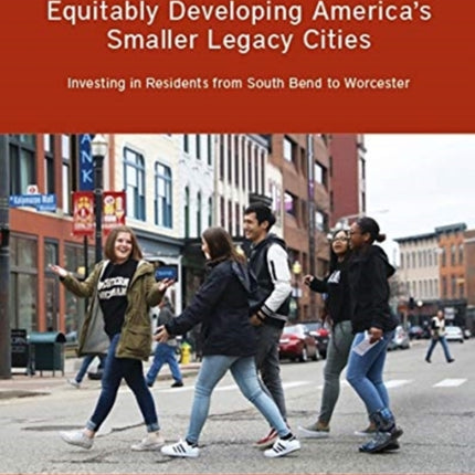 Equitably Developing America′s Smaller Legacy Ci – Investing in Residents from South Bend to Worcester