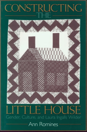 Constructing the Little House: Gender, Culture and Laura Ingalls Wilder