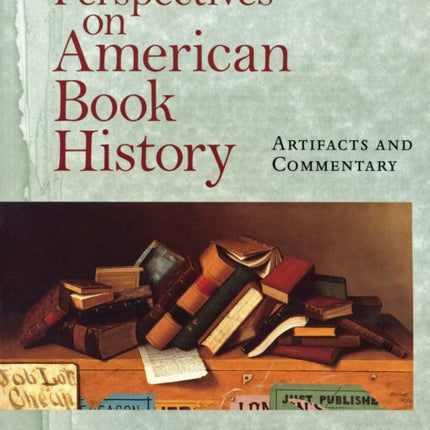 Perspectives on American Book History Artifacts and Commentary Studies in Print Culture  the History of the Book Studies in Print Culture and the History of the Book